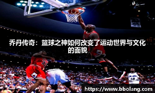 乔丹传奇：篮球之神如何改变了运动世界与文化的面貌